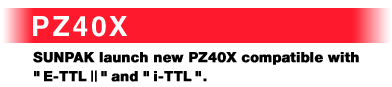 PZ40X SUNPAK launch new PZ40X compatible with E-TTL2 and <a href=https://www.fuji.com.tw/shownews.asp?RecordNo=923>i-TTL</a>