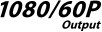 1080/60P Output